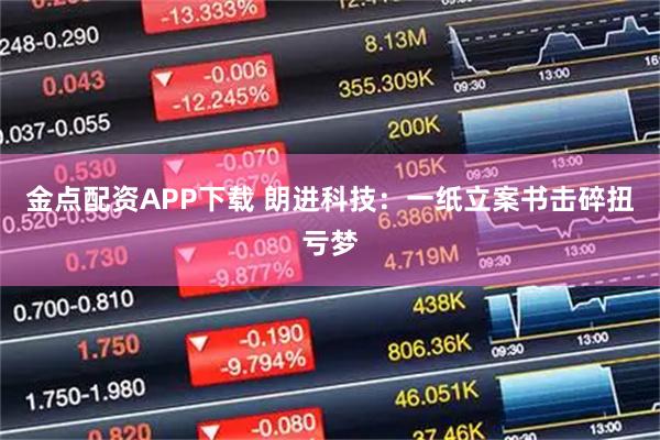 金点配资APP下载 朗进科技：一纸立案书击碎扭亏梦